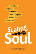 Scaling with Soul: How I Built and Sold a $25 Million Tech Company Without Being an A**hole