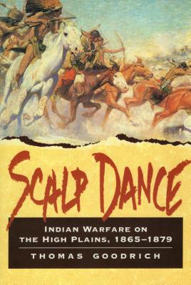 Scalp Dance: Indian Warfare on the High Plains 1865-1879 - Goodrich, Thomas