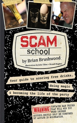 Scam School: Your Guide to Scoring Free Drinks, Doing Magic & Becoming the Life of the Party - Brushwood, Brian