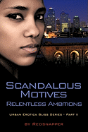 Scandalous Motives - Relentless Ambitions: Urban Erotica Bliss Series - Part II