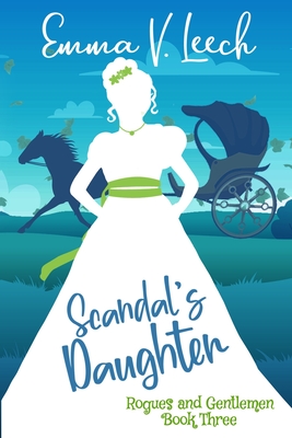 Scandal's Daughter: Rogues and Gentlemen Book 3 - Leech, Emma V