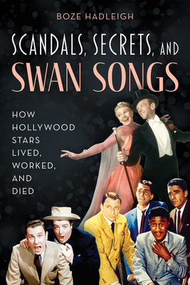 Scandals, Secrets and Swansongs: How Hollywood Stars Lived, Worked, and Died - Hadleigh, Boze