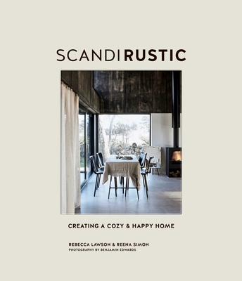 Scandi Rustic: Creating a Cozy & Happy Home - Lawson, Rebecca, and Simon, Reena