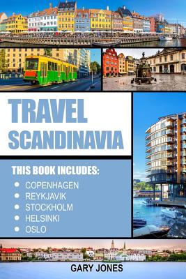 Scandinavia Travel Guide: The Best Of Copenhagen, Reykjavik, Stockholm, Helsinki, Oslo - Jones, Gary, Dr.