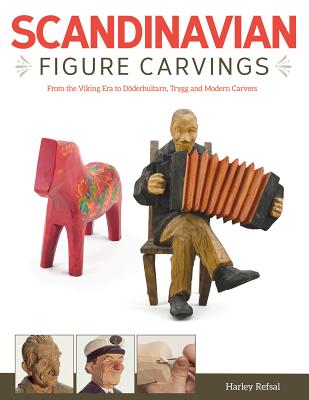 Scandinavian Figure Carving: From Viking Times to Doderhultam, Trygg, and Modern Carvers - Refsal, Harley