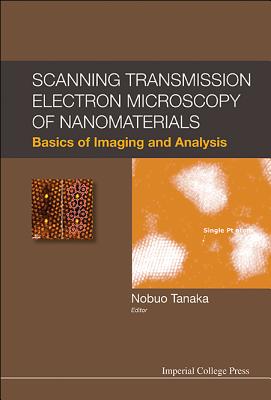 Scanning Transmission Electron Microscopy of Nanomaterials: Basics of Imaging and Analysis - Tanaka, Nobuo