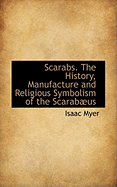 Scarabs. the History, Manufacture and Religious Symbolism of the Scarabaeus