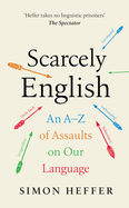 Scarcely English: An A to Z of Assaults On Our Language