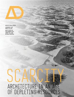 Scarcity: Architecture in an Age of Depleting Resources - Goodbun, Jon (Guest editor), and Till, Jeremy (Guest editor), and Iossifova, Deljana (Guest editor)
