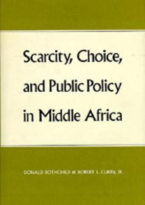 Scarcity, Choice and Public Policy in Middle Africa - Rothchild, Donald, and Curry, Robert L