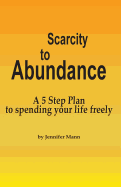 Scarcity to Abundance: A 5 Step Plan to Spending Your Life Freely