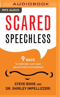 Scared Speechless: 9 Ways to Overcome Your Fears and Captivate Your Audience - Rohr, Steve, and Impellizzeri, Shirley, and Cummings, Jeff (Read by)