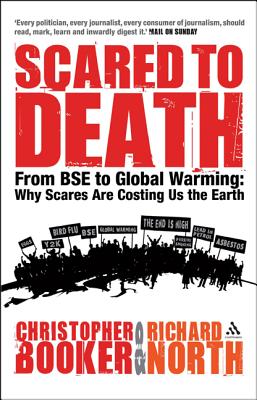 Scared to Death: From BSE to Global Warming - Why Scares Are Costing Us the Earth - Booker, Christopher, and North, Richard