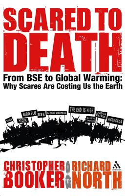 Scared to Death: From BSE to Global Warming: Why Scares Are Costing Us the Earth - Booker, Christopher, and North, Richard