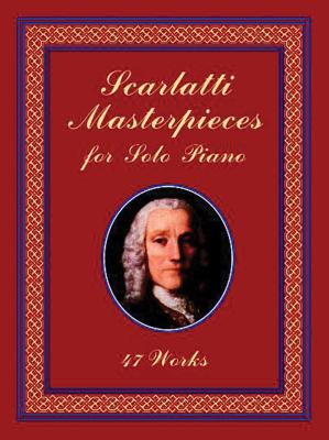 Scarlatti Masterpieces for Solo Piano: 47 Works - Scarlatti, Domenico