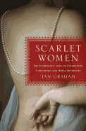 Scarlet Women: The Scandalous Lives of Courtesans, Concubines, and Royal Mistresses