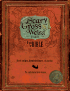 Scary, Gross and Weird Stories from the Bible: Bloody Tent Pegs, Disembodied Fingers, and Suicidal Pigs... the Truths Buried in the Bizarre
