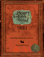 Scary, Gross and Weird Stories from the Bible: Bloody Tent Pegs, Disembodied Fingers, and Suicidal Pigs...the Truths Buried in the Bizzare