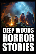 Scary True Deep Woods Horror Stories: Vol 1. (Creepy Camping and Hiking Experiences+Cryptid Encounters)