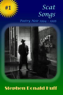 Scat Songs: Poetry Noir 1994 - 1995 - Huff, Stephen Donald, Dr.