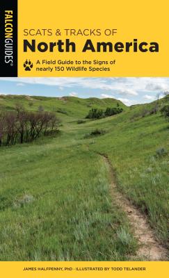 Scats and Tracks of North America: A Field Guide to the Signs of Nearly 150 Wildlife Species - Halfpenny, James