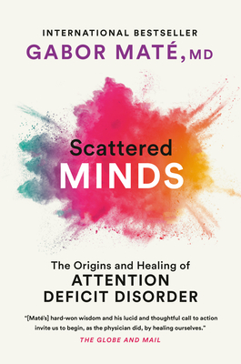 Scattered Minds: A New Look at the Origins and Healing of Attention Deficit Disorder - Mat, Gabor