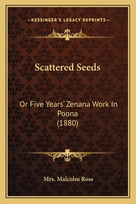 Scattered Seeds: Or Five Years' Zenana Work In Poona (1880) - Ross, Malcolm, Mrs.