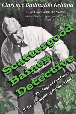 Scattergood Baines, Detective: The Sage of Coldriver Solves 12 Baffling Rural Crimes - Kelland, Clarence Budington