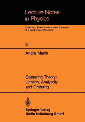 Scattering Theory: Unitarity, Analyticity and Crossing - Martin, Andre, and Schrader, R (Notes by)