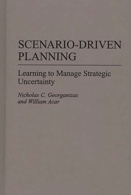 Scenario-Driven Planning: Learning to Manage Strategic Uncertainty - Acar, William, and Georgantzas, Nicholas