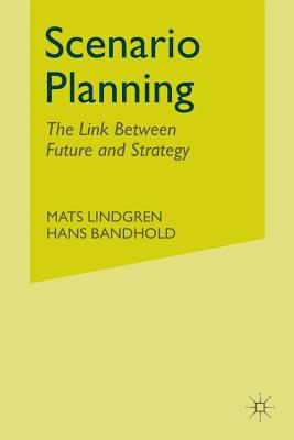 Scenario Planning: The Link Between Future and Strategy - Lindgren, M, and Bandhold, H