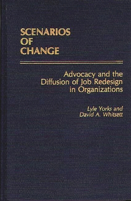 Scenarios of Change: Advocacy and the Diffusion of Job Redesign in Organizations - Whitsett, David a, and Yorks, Lyle