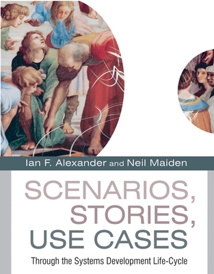 Scenarios, Stories, Use Cases: Through the Systems Development Life-Cycle - Alexander, Ian F (Editor), and Maiden, Neil (Editor)