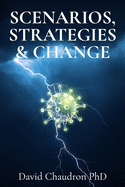 Scenarios, Strategies and Change: Anticipate the Future, Develop a Plan, and Manage Change