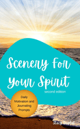 Scenery For Your Spirit: Second Edition: Motivational Journaling Prompts