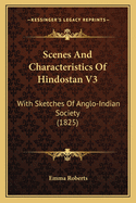 Scenes And Characteristics Of Hindostan V3: With Sketches Of Anglo-Indian Society (1825)