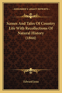 Scenes And Tales Of Country Life With Recollections Of Natural History (1844)