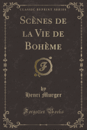 Scenes de la Vie de Boheme (Classic Reprint)