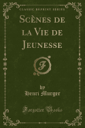 Scenes de La Vie de Jeunesse (Classic Reprint)