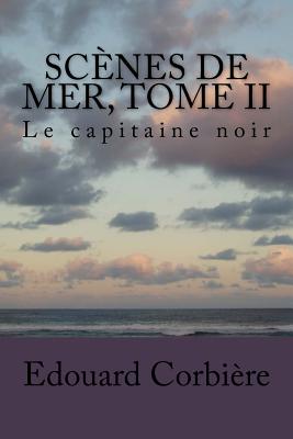 Scenes de mer, Tome II: Le capitaine noir - Ballin, G-Ph (Editor), and Corbiere, Edouard