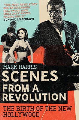 Scenes From A Revolution: The Birth of the New Hollywood - Harris, Mark