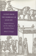 Scenes from the Marriage of Louis XIV: Nuptial Fictions and the Making of Absolutist Power