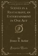 Scenes in a Restaurant, an Entertainment in One Act (Classic Reprint)