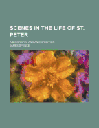 Scenes in the Life of St. Peter; A Biography and an Exposition