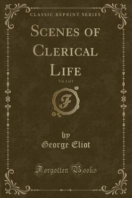 Scenes of Clerical Life, Vol. 2 of 2 (Classic Reprint) - Eliot, George