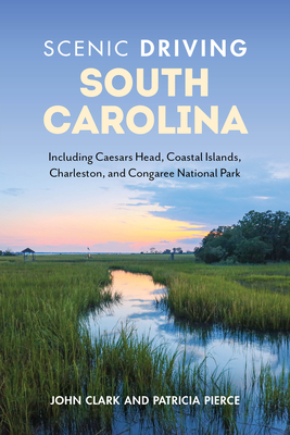 Scenic Driving South Carolina: Including Caesars Head, Coastal Islands, Charleston, and Congaree National Park - Pierce, Patricia, and Clark, John