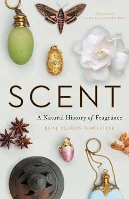 Scent: A Natural History of Fragrance - Pearlstine, Elise Vernon