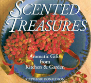 Scented Treasures: Aromatic Gifts from Kitchen & Garden - Donaldson, Stephanie