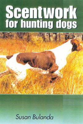Scenting on the Wind: Scent Work for Hunting Dogs - Bulanda, Susan