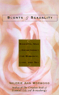 Scents and Scentuality: Essential Oils and Aromatherapy for Love, Romance, and Sex - Worwood, Valerie Ann